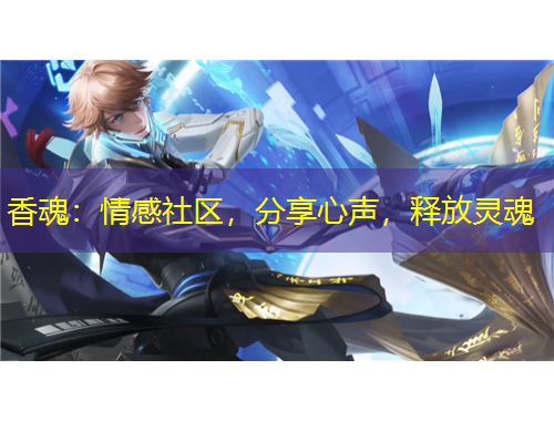 香魂：情感社區(qū)，分享心聲，釋放靈魂