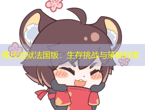 高壓監(jiān)獄法國版：生存挑戰(zhàn)與策略探索