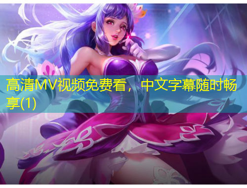 高清MV視頻免費(fèi)看，中文字幕隨時(shí)暢享(1)