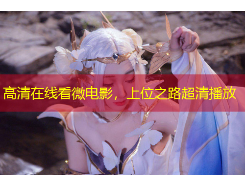 高清在線看微電影，上位之路超清播放