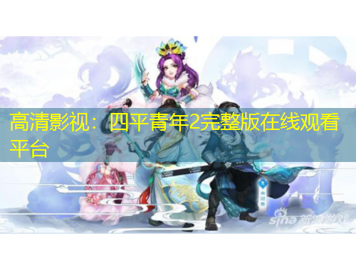 高清影視：四平青年2完整版在線觀看平臺