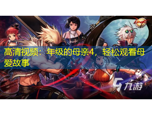 高清視頻：年級(jí)的母親4，輕松觀看母愛(ài)故事