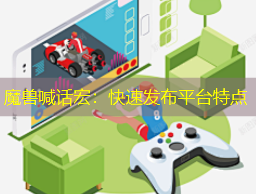 魔獸喊話宏：快速發(fā)布平臺特點
