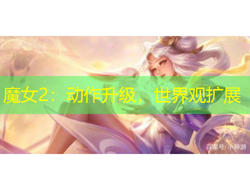 魔女2：動作升級，世界觀擴展