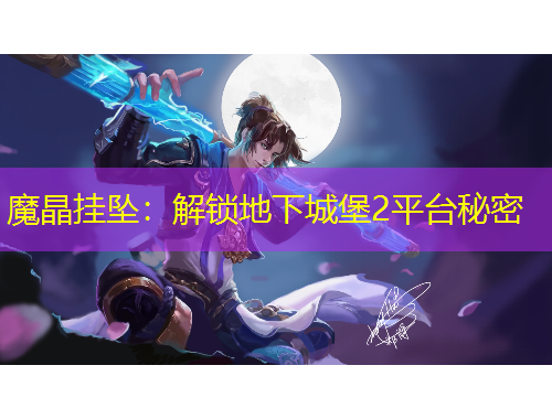 魔晶掛墜：解鎖地下城堡2平臺秘密