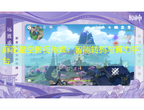 麻花星空影視傳媒：智能轉(zhuǎn)碼與算力平臺