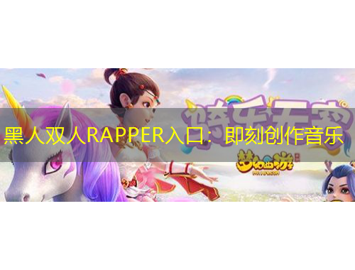 黑人雙人RAPPER入口：即刻創(chuàng)作音樂