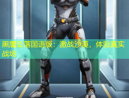 黑鷹墜落國語版：激戰(zhàn)沙漠，體驗(yàn)真實(shí)戰(zhàn)場