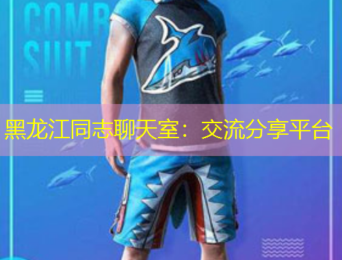 黑龍江同志聊天室：交流分享平臺(tái)