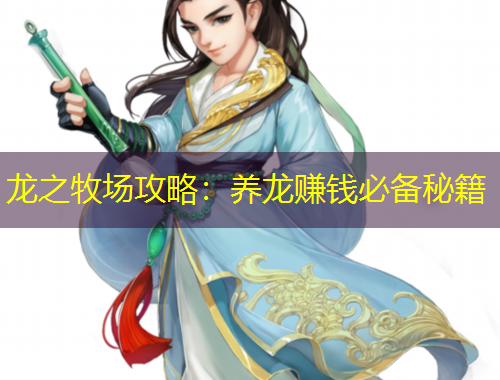 龍之牧場攻略：養(yǎng)龍賺錢必備秘籍