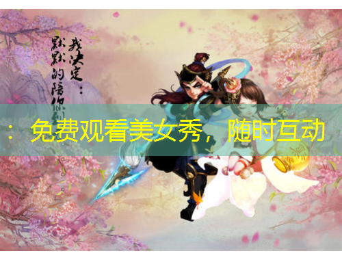 ：免費(fèi)觀看美女秀，隨時(shí)互動(dòng)