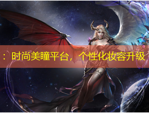 ：時(shí)尚美瞳平臺(tái)，個(gè)性化妝容升級(jí)