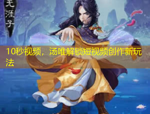 10秒視頻，湯唯解鎖短視頻創(chuàng)作新玩法