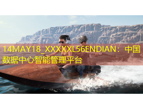 14MAY18_XXXXXL56ENDIAN：中國數(shù)據(jù)中心智能管理平臺(tái)