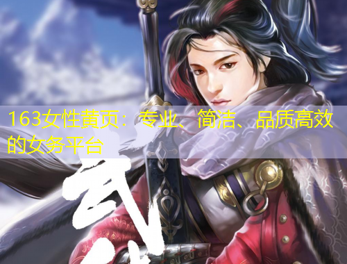 163女性黃頁：專業(yè)、簡潔、品質(zhì)高效的女務(wù)平臺