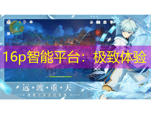 16p智能平臺：極致體驗(yàn)