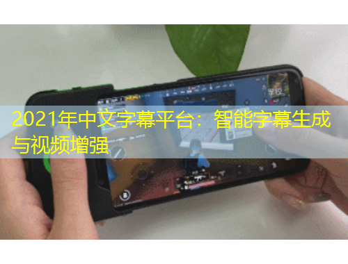 2021年中文字幕平臺(tái)：智能字幕生成與視頻增強(qiáng)