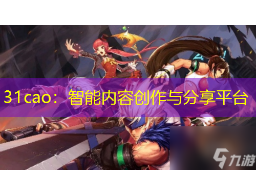 31cao：智能內(nèi)容創(chuàng)作與分享平臺