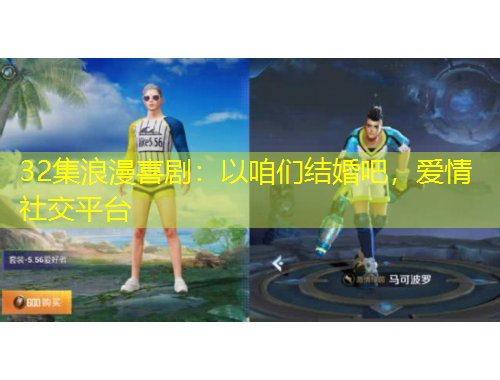 32集浪漫喜?。阂栽蹅兘Y(jié)婚吧，愛情社交平臺