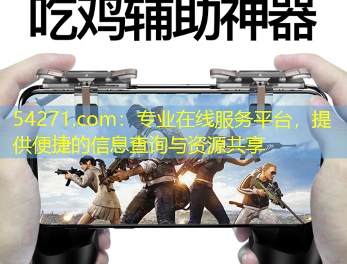 54271.com：專業(yè)在線服務(wù)平臺(tái)，提供便捷的信息查詢與資源共享