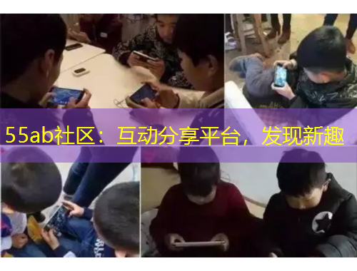 55ab社區(qū)：互動分享平臺，發(fā)現(xiàn)新趣