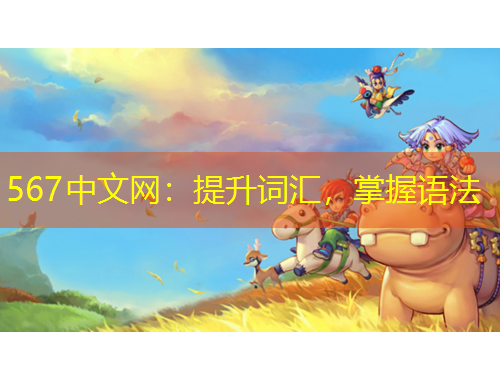 567中文網(wǎng)：提升詞匯，掌握語(yǔ)法