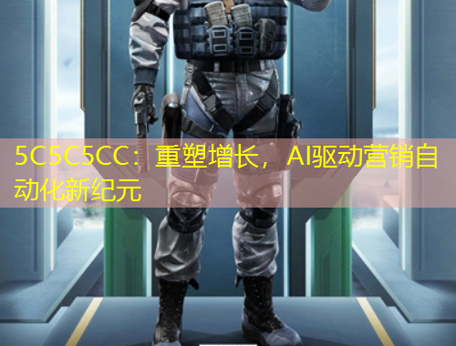 5C5C5CC：重塑增長，AI驅動營銷自動化新紀元