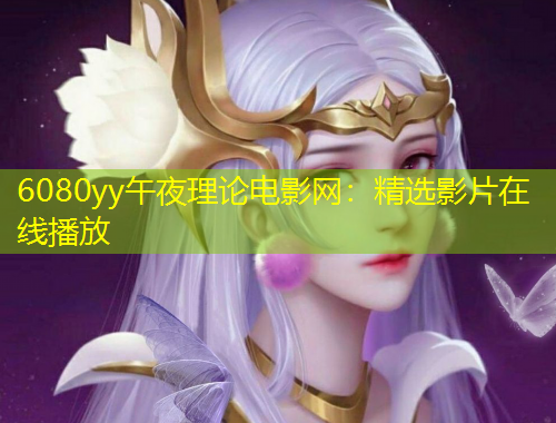 6080yy午夜理論電影網(wǎng)：精選影片在線播放