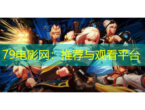 79電影網(wǎng)：推薦與觀看平臺