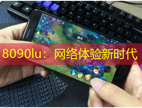 8090lu：網(wǎng)絡(luò)體驗(yàn)新時(shí)代