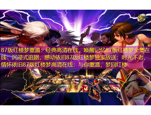 87版紅樓夢重溫：經(jīng)典高清在線，喚醒記憶87版紅樓夢全集在線：沉浸式追劇，感動依舊87版紅樓夢獨家放送：時光不老，情懷依舊87版紅樓夢高清在線：與你重溫，夢回紅樓