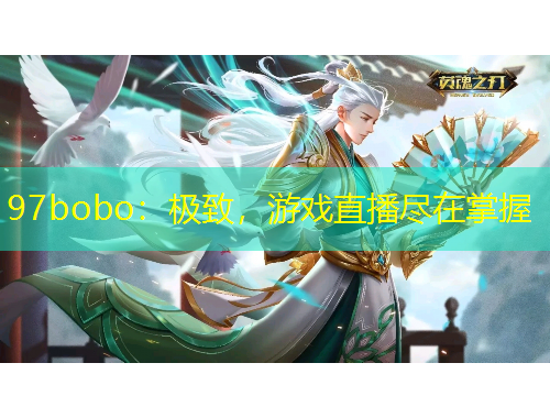 97bobo：極致，游戲直播盡在掌握