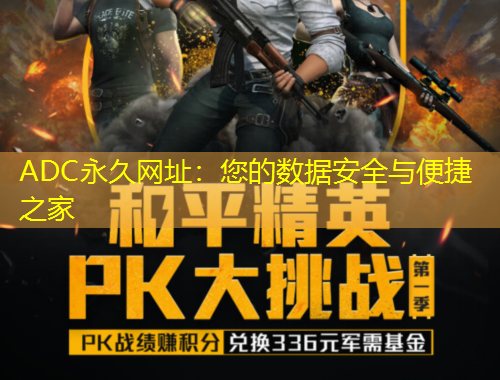 ADC永久網(wǎng)址：您的數(shù)據(jù)安全與便捷之家