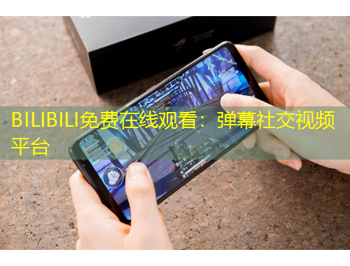 BILIBILI免費在線觀看：彈幕社交視頻平臺