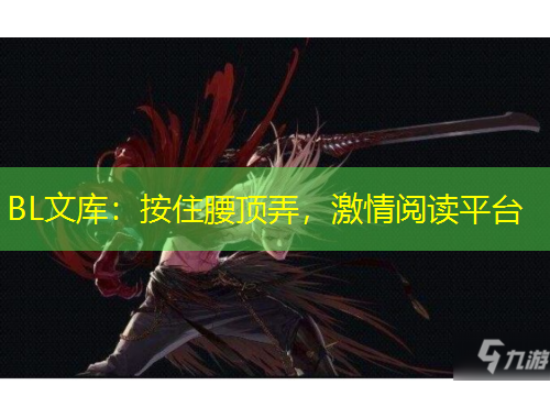 BL文庫：按住腰頂弄，激情閱讀平臺