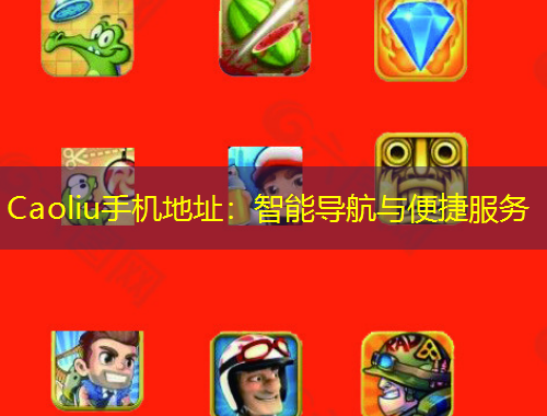 Caoliu手機(jī)地址：智能導(dǎo)航與便捷服務(wù)
