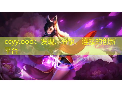 ccyy.ooo：發(fā)現(xiàn)、分享、連接的創(chuàng)新平臺