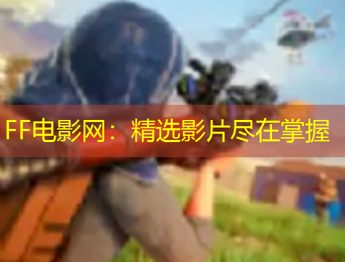 FF電影網(wǎng)：精選影片盡在掌握