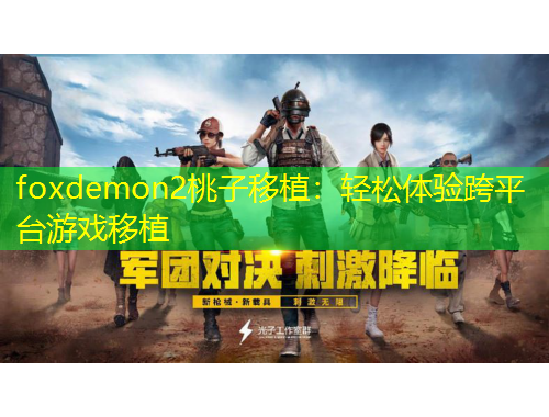 foxdemon2桃子移植：輕松體驗(yàn)跨平臺(tái)游戲移植