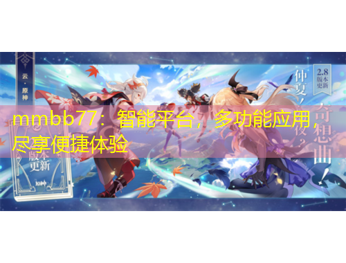 mmbb77：智能平臺(tái)，多功能應(yīng)用，盡享便捷體驗(yàn)