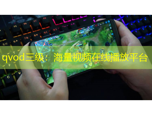 qvod三級(jí)：海量視頻在線(xiàn)播放平臺(tái)