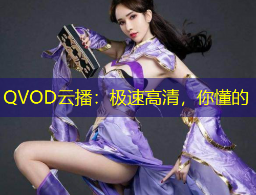 QVOD云播：極速高清，你懂的