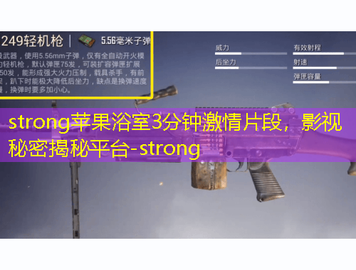 strong蘋(píng)果浴室3分鐘激情片段，影視秘密揭秘平臺(tái)-strong
