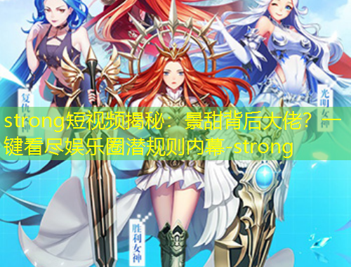 strong短視頻揭秘：景甜背后大佬？一鍵看盡娛樂圈潛規(guī)則內(nèi)幕-strong