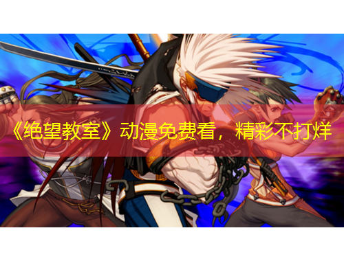 《絕望教室》動漫免費看，精彩不打烊