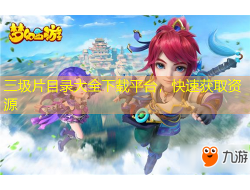 三圾片目錄大全下載平臺，快速獲取資源