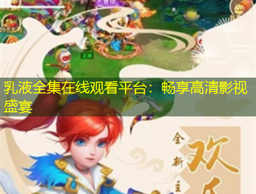 乳液全集在線觀看平臺：暢享高清影視盛宴