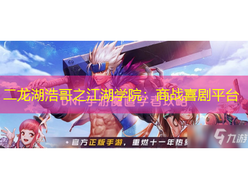 二龍湖浩哥之江湖學(xué)院：商戰(zhàn)喜劇平臺(tái)