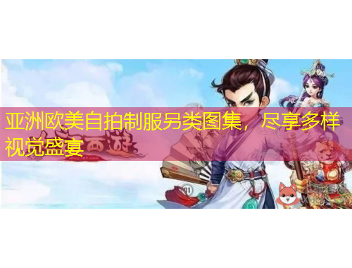 亞洲歐美自拍制服另類圖集，盡享多樣視覺盛宴