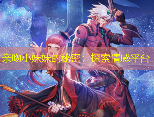 親吻小妹妹的秘密：探索情感平臺